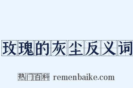玫瑰的灰尘反义词是什么意思的图片